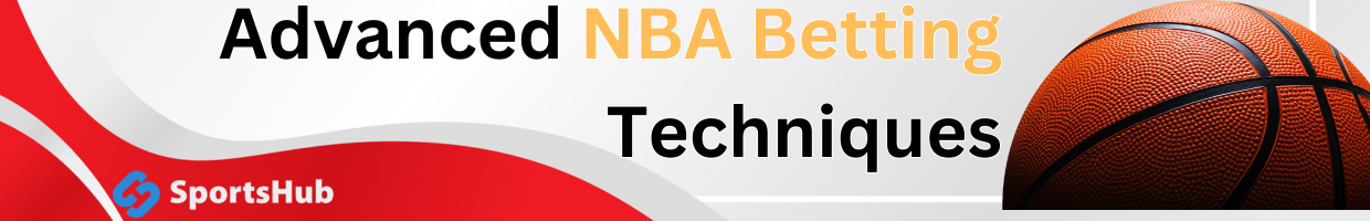 Advanced NBA Betting Techniques